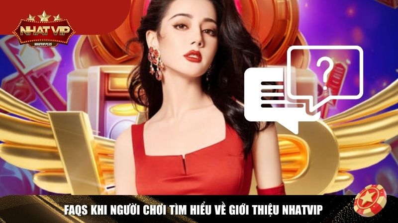 4 gioi thieu nhatvip Giải đáp FAQs của người chơi khi tìm hiểu giới thiệu Nhatvip