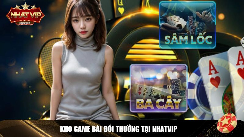 Kho game bài đổi thưởng tại Nhatvip có tỷ lệ đổi thưởng hấp dẫn