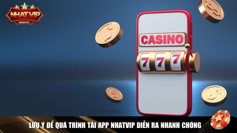 luu y tai app nhatvip Lưu ý để quá trình tải app Nhatvip diễn ra nhanh chóng
