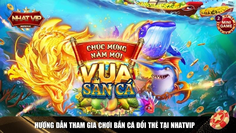 tham gia ban ca doi the Hướng dẫn chơi Bắn Cá Đổi Thẻ Nhatvip